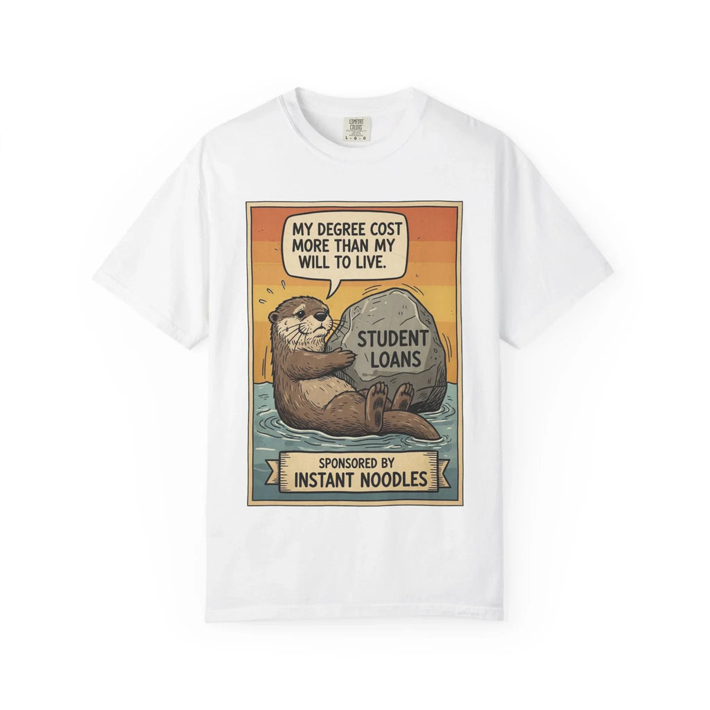 Funny Student Loan Gift - College Debt Humor Shirt - Cute Otter Graphic Tee - Millennial Graduation Present - "My Degree Cost More Than My Will To Live" - Broke University Student Top