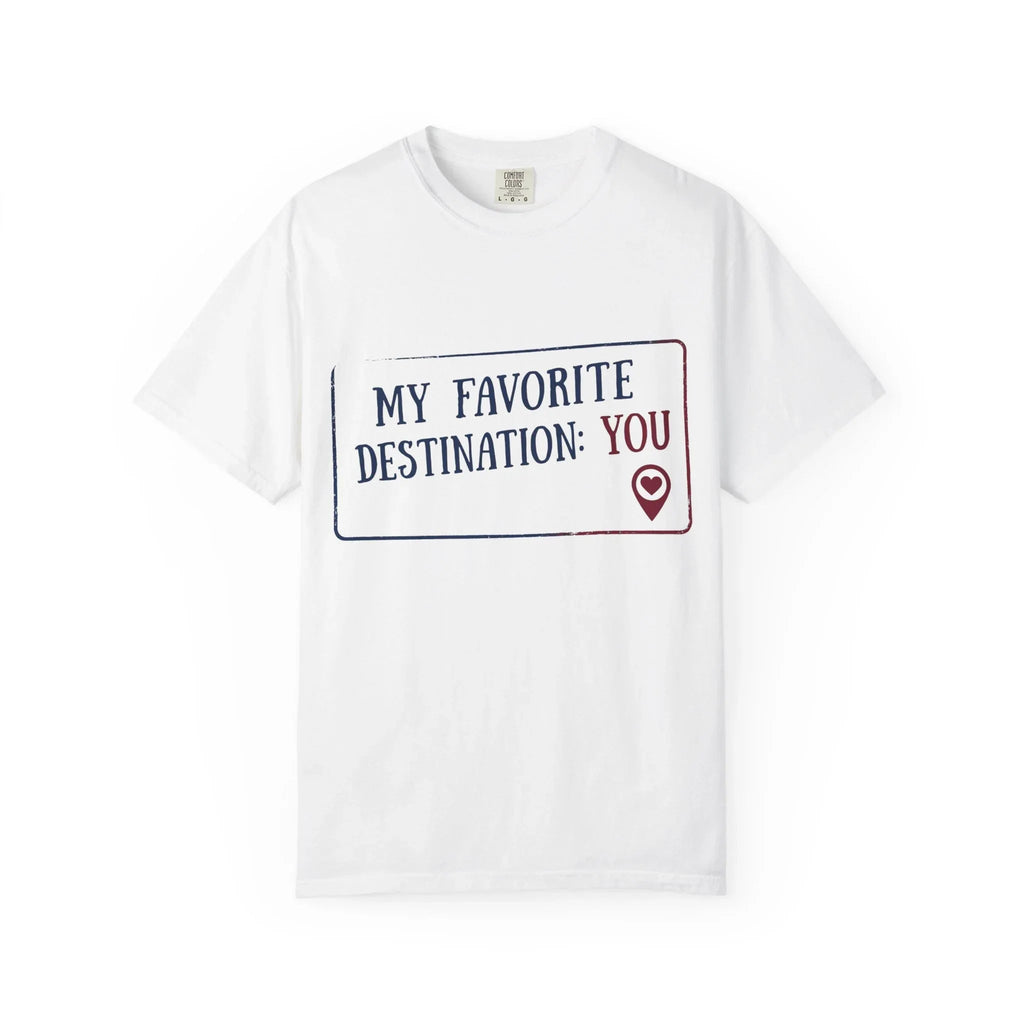 My Favorite Destination You Shirt, Travel Love Quote T-Shirt, Map Pin Romance Tee, Couples Road Trip Gift, Anniversary Valentine